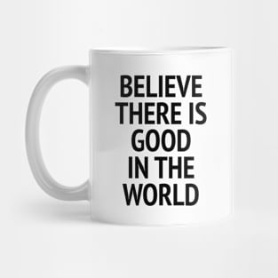 Be The Good - Believe There Is Good In The World Mug